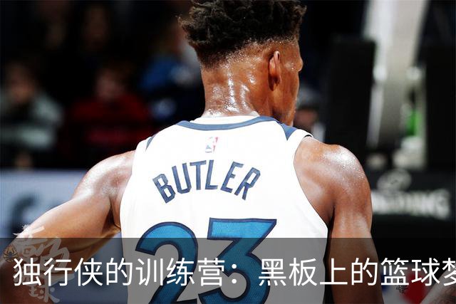 独行侠的训练营：黑板上的篮球梦想闪耀光芒！