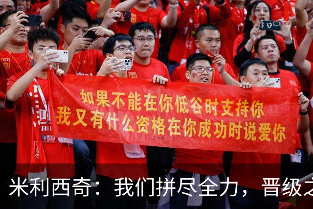 米利西奇：我们拼尽全力，晋级之路依然艰辛！
