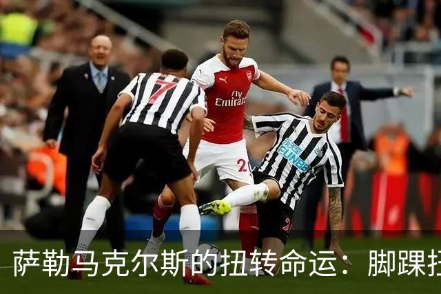 萨勒马克尔斯的扭转命运：脚踝扭伤背后的轻松一击